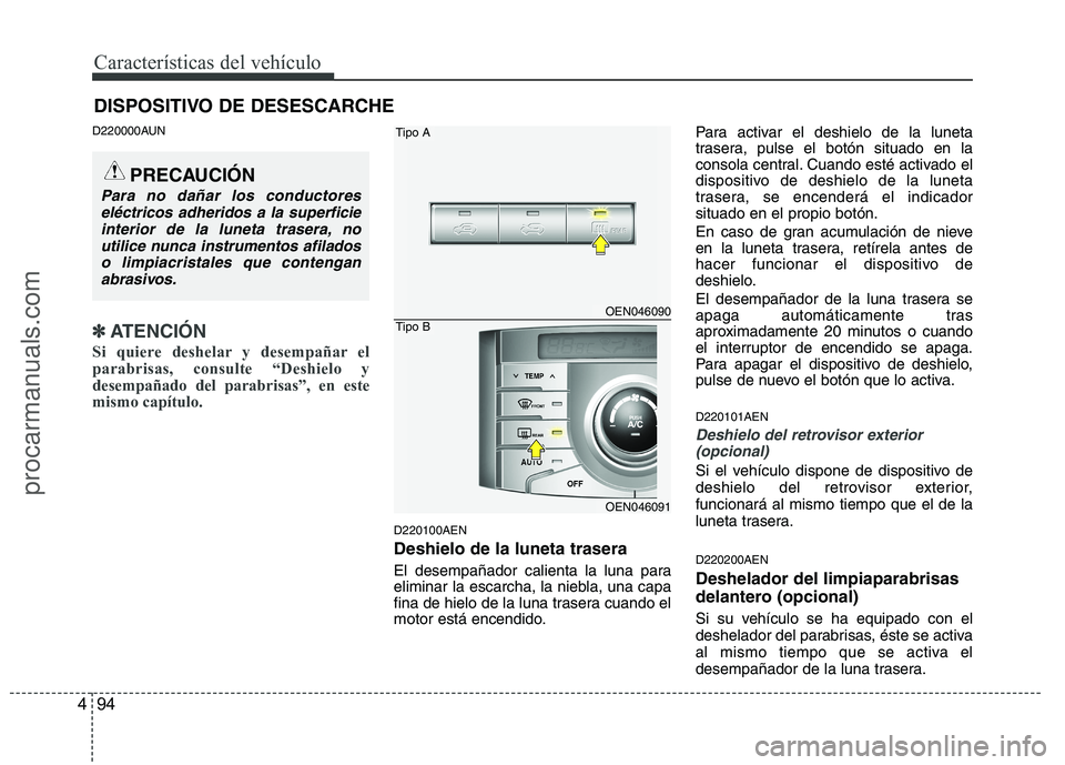 HYUNDAI VERACRUZ 2015  Owners Manual Características del vehículo
94 4
D220000AUN
✽
✽
ATENCIÓN
Si quiere deshelar y desempañar el
parabrisas, consulte “Deshielo y
desempañado del parabrisas”, en este
mismo capítulo.  
D2201