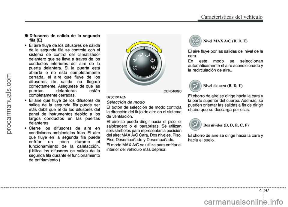 HYUNDAI VERACRUZ 2015  Owners Manual 497
Características del vehículo
❈ ❈ 
 
Difusores de salida de la segunda
fila (E)
 El aire fluye de los difusores de salida
de la segunda fila se controla con el
sistema de control del climatiz