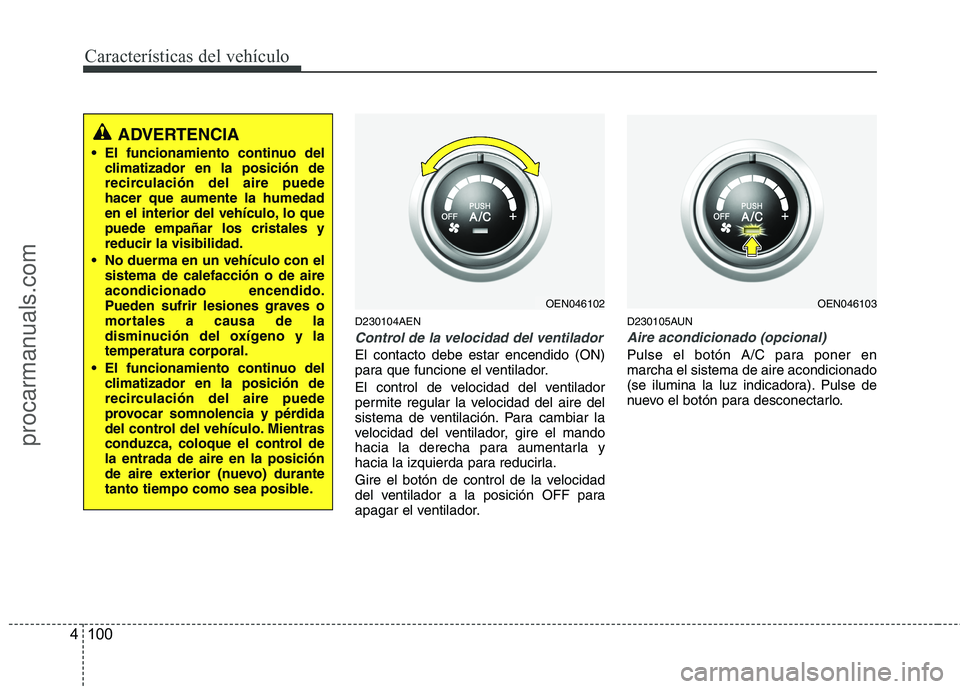 HYUNDAI VERACRUZ 2015  Owners Manual Características del vehículo
100 4
D230104AEN
Control de la velocidad del ventilador
El contacto debe estar encendido (ON)
para que funcione el ventilador.
El control de velocidad del ventilador
per