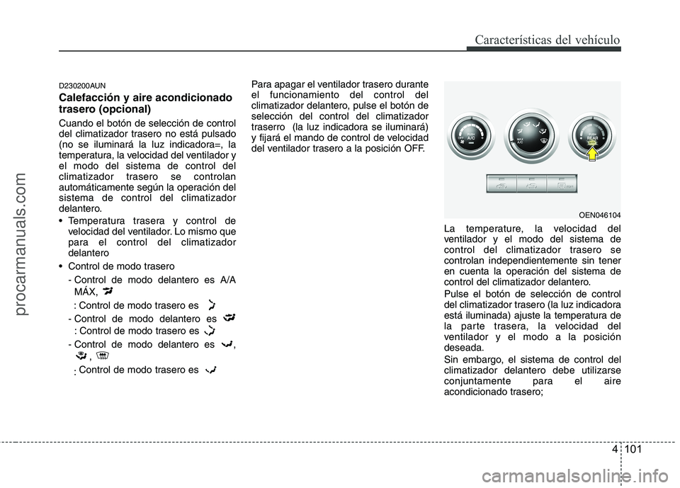 HYUNDAI VERACRUZ 2015  Owners Manual 4 101
Características del vehículo
D230200AUN
Calefacción y aire acondicionado
trasero (opcional)
Cuando el botón de selección de control
del climatizador trasero no está pulsado
(no se iluminar
