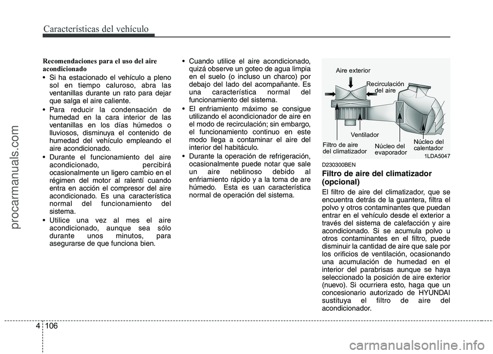 HYUNDAI VERACRUZ 2015  Owners Manual Características del vehículo
106 4
Recomendaciones para el uso del aire
acondicionado
 Si ha estacionado el vehículo a pleno
sol en tiempo caluroso, abra las
ventanillas durante un rato para dejar

