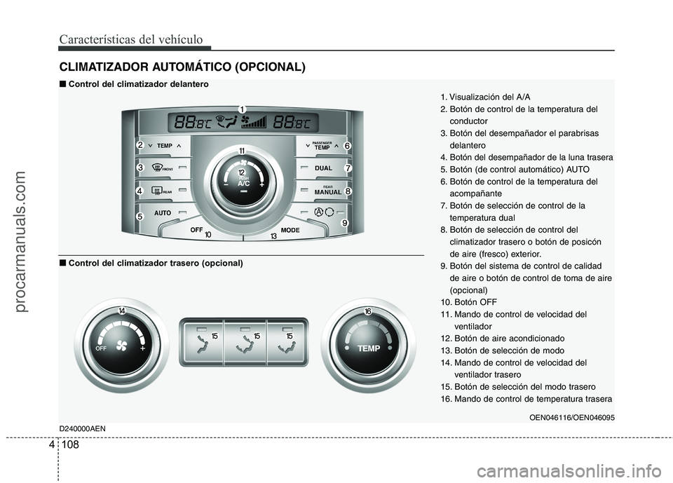 HYUNDAI VERACRUZ 2015  Owners Manual Características del vehículo
108 4
CLIMATIZADOR AUTOMÁTICO (OPCIONAL)
1. Visualización del A/A
2. Botón de control de la temperatura del
conductor
3. Botón del desempañador el parabrisas
delant