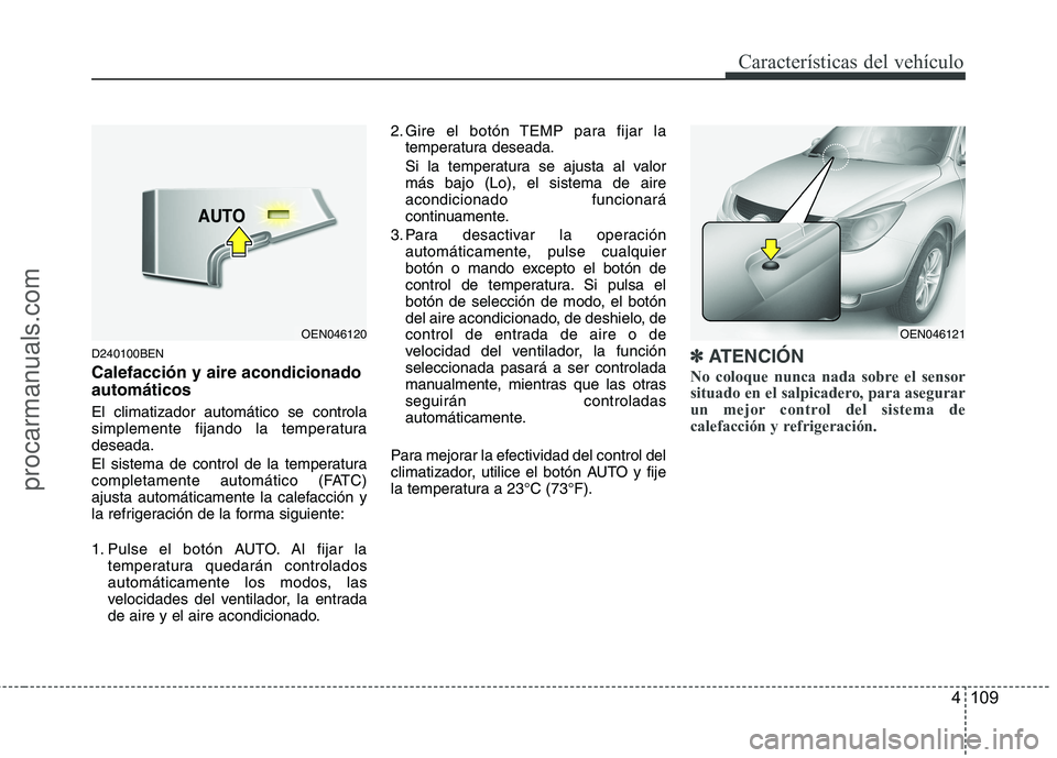 HYUNDAI VERACRUZ 2015  Owners Manual 4 109
Características del vehículo
D240100BEN
Calefacción y aire acondicionado
automáticos
El climatizador automático se controla
simplemente fijando la temperatura
deseada.
El sistema de control