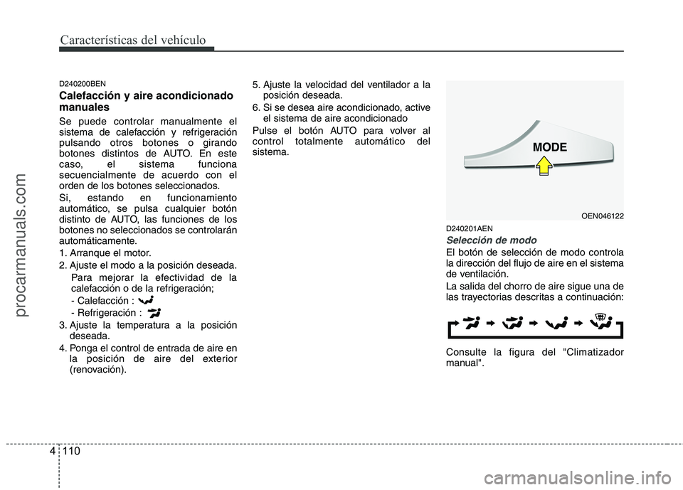 HYUNDAI VERACRUZ 2015  Owners Manual Características del vehículo
110 4
D240200BEN
Calefacción y aire acondicionado
manuales
Se puede controlar manualmente el
sistema de calefacción y refrigeración
pulsando otros botones o girando
b