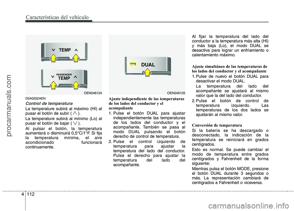 HYUNDAI VERACRUZ 2015  Owners Manual Características del vehículo
112 4
D240202AEN
Control de temperatura
La temperature subirá al máximo (HI) al
pusar el botón de subir ( ).
La temperature subirá al mínimo (Lo) al
pusar el botón