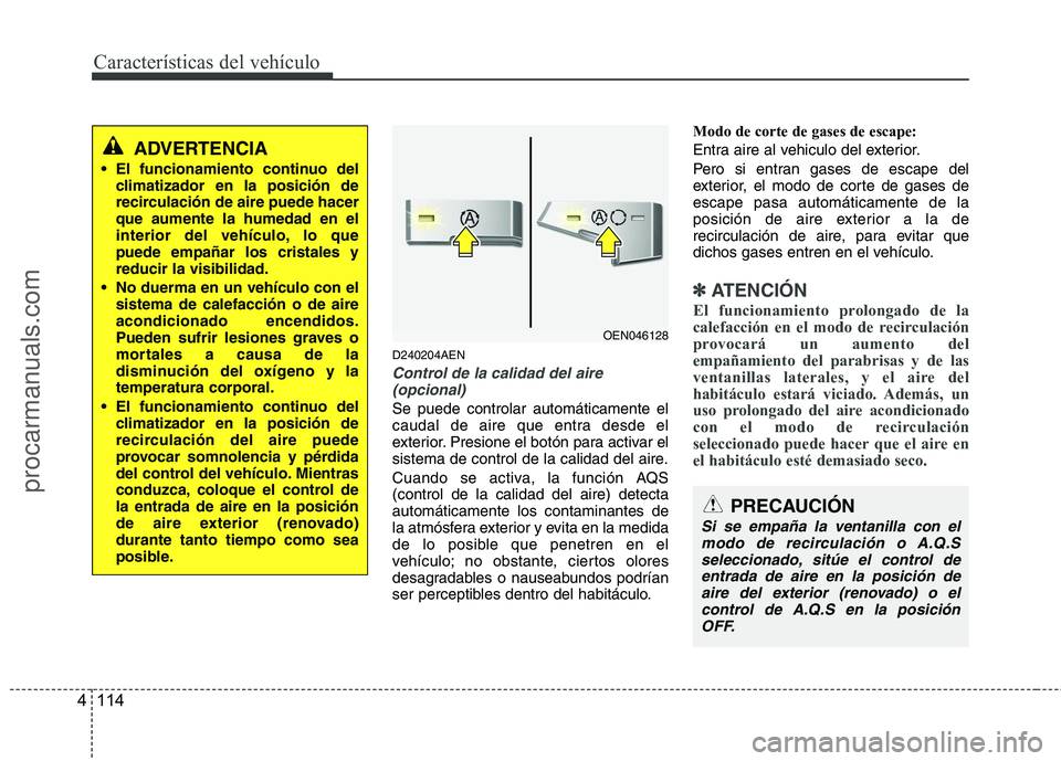 HYUNDAI VERACRUZ 2015  Owners Manual Características del vehículo
114 4
D240204AEN
Control de la calidad del aire
(opcional)
Se puede controlar automáticamente el
caudal de aire que entra desde el
exterior. Presione el botón para act