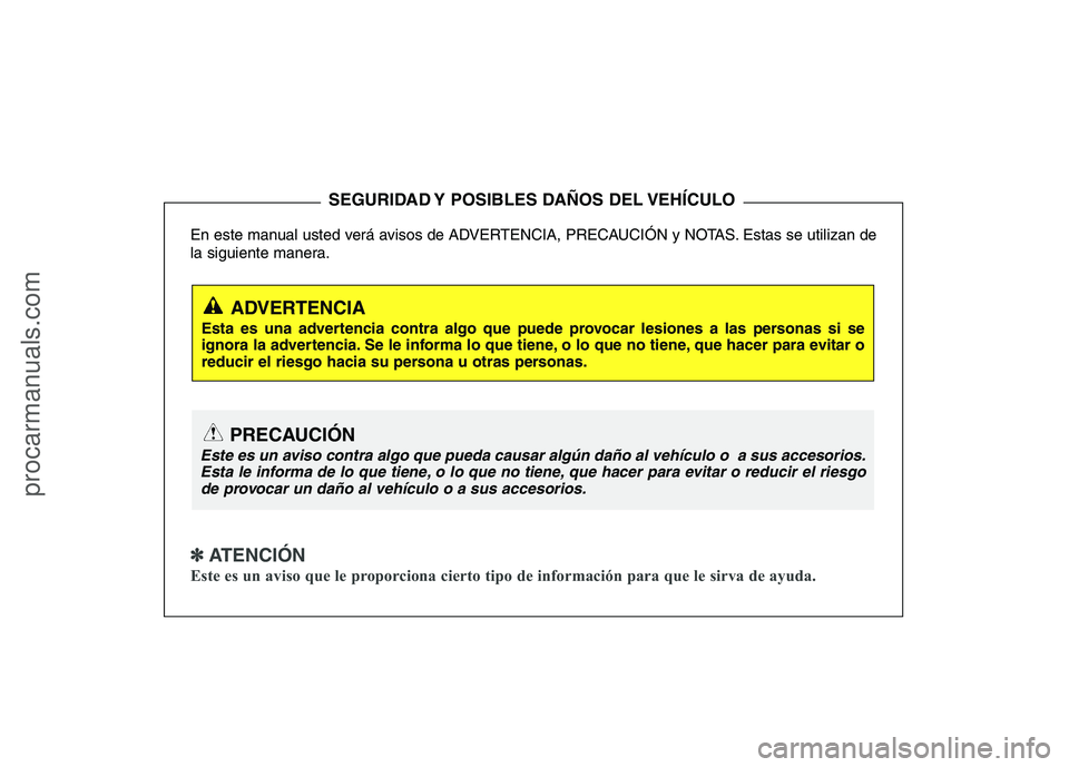 HYUNDAI VERACRUZ 2015 Owners Manual En este manual usted verá avisos de ADVERTENCIA, PRECAUCIÓN y NOTAS. Estas se utilizan de
la siguiente manera.
✽ ✽
ATENCIÓN
Este es un aviso que le proporciona cierto tipo de información pa HYUNDAI VERACRUZ 2015 Owners Manual En este manual usted verá avisos de ADVERTENCIA, PRECAUCIÓN y NOTAS. Estas se utilizan de
la siguiente manera.
✽ ✽
ATENCIÓN
Este es un aviso que le proporciona cierto tipo de información pa