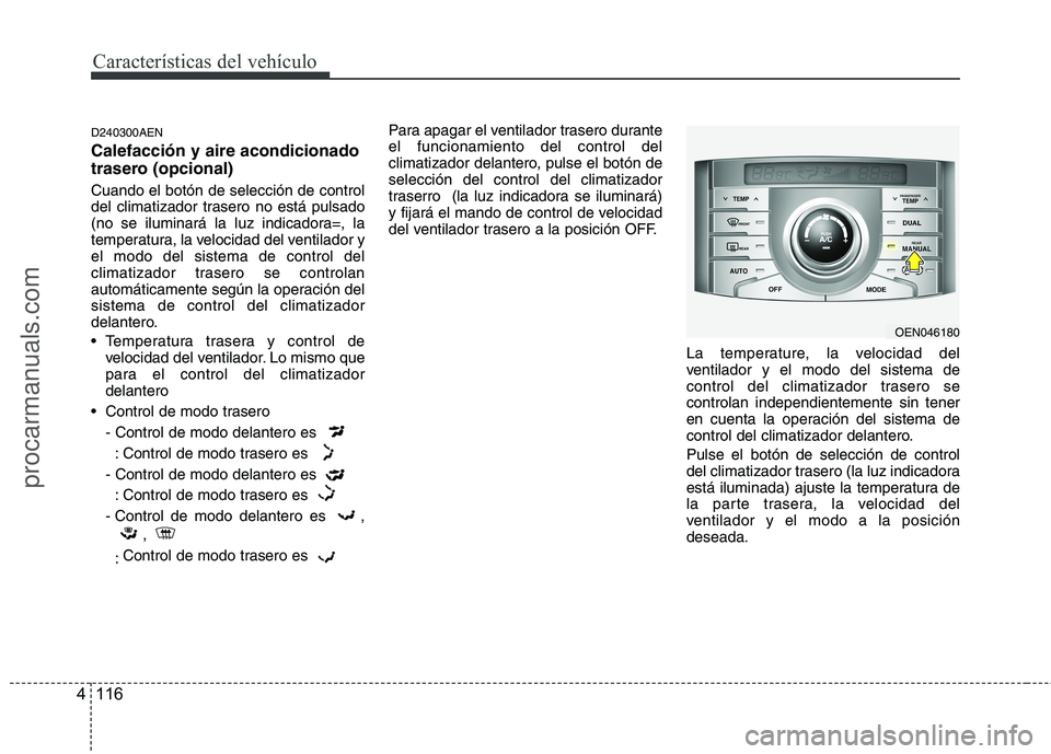 HYUNDAI VERACRUZ 2015  Owners Manual Características del vehículo
116 4
D240300AEN
Calefacción y aire acondicionado
trasero (opcional)
Cuando el botón de selección de control
del climatizador trasero no está pulsado
(no se iluminar