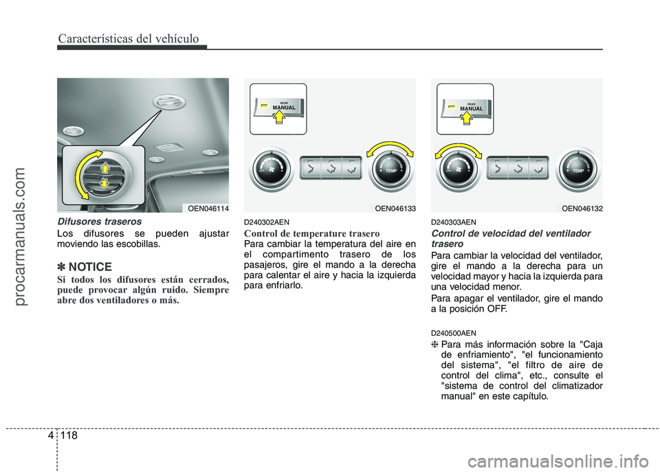HYUNDAI VERACRUZ 2015  Owners Manual Características del vehículo
118 4
Difusores traseros
Los difusores se pueden ajustar
moviendo las escobillas.
✽ ✽
NOTICE
Si todos los difusores están cerrados,
puede provocar algún ruido. Sie