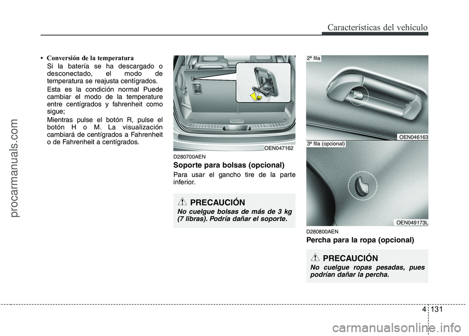 HYUNDAI VERACRUZ 2015  Owners Manual 4 131
Características del vehículo
•  Conversión de la temperatura
Si la batería se ha descargado o
desconectado, el modo de
temperatura se reajusta centígrados.
Esta es la condición normal Pu