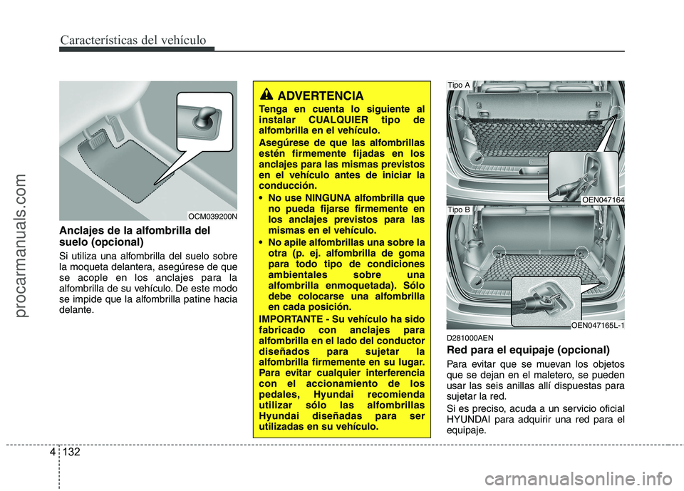 HYUNDAI VERACRUZ 2015  Owners Manual Características del vehículo
132 4
Anclajes de la alfombrilla del
suelo (opcional)
Si utiliza una alfombrilla del suelo sobre
la moqueta delantera, asegúrese de que
se acople en los anclajes para l