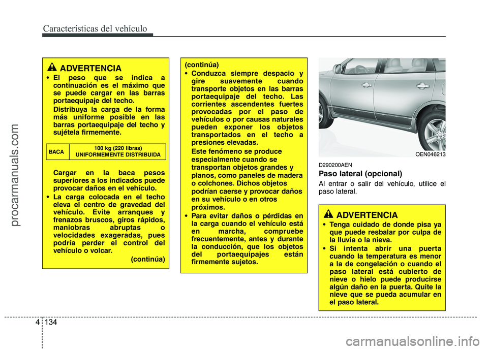 HYUNDAI VERACRUZ 2015  Owners Manual Características del vehículo
134 4
D290200AEN
Paso lateral (opcional)
Al entrar o salir del vehículo, utilice el
paso lateral.
(continúa)
 Conduzca siempre despacio y
gire suavemente cuando
transp