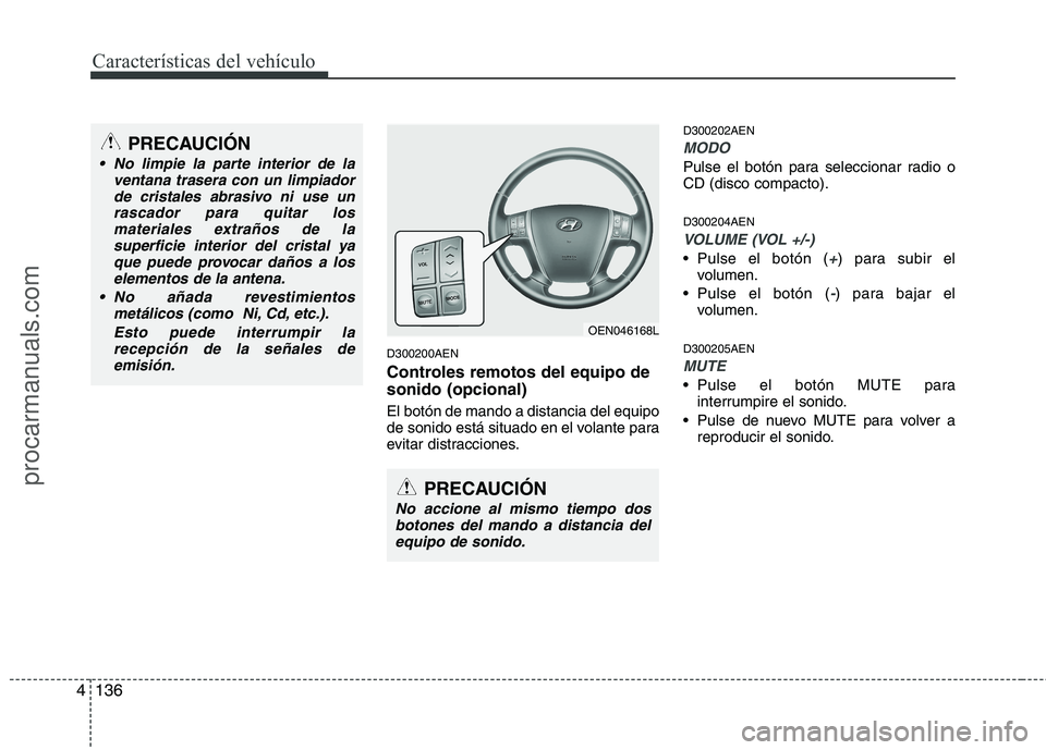 HYUNDAI VERACRUZ 2015  Owners Manual Características del vehículo
136 4
D300200AEN
Controles remotos del equipo de
sonido (opcional)
El botón de mando a distancia del equipo
de sonido está situado en el volante para
evitar distraccio