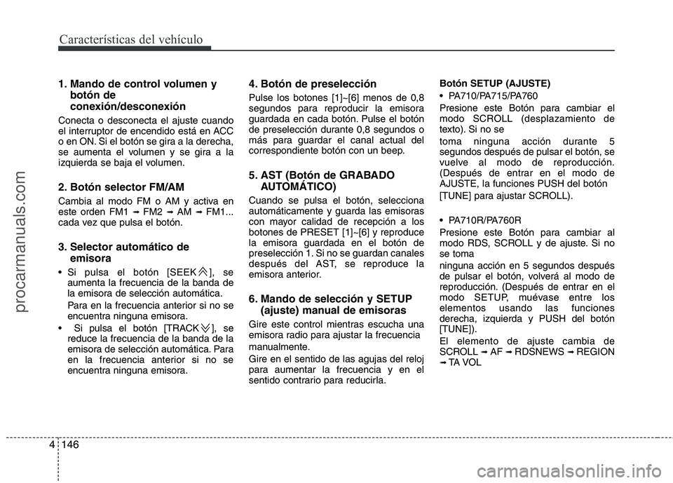 HYUNDAI VERACRUZ 2015  Owners Manual Características del vehículo
146 4
1. Mando de control volumen y
botón de
conexión/desconexión
Conecta o desconecta el ajuste cuando
el interruptor de encendido está en ACC
o en ON. Si el botón