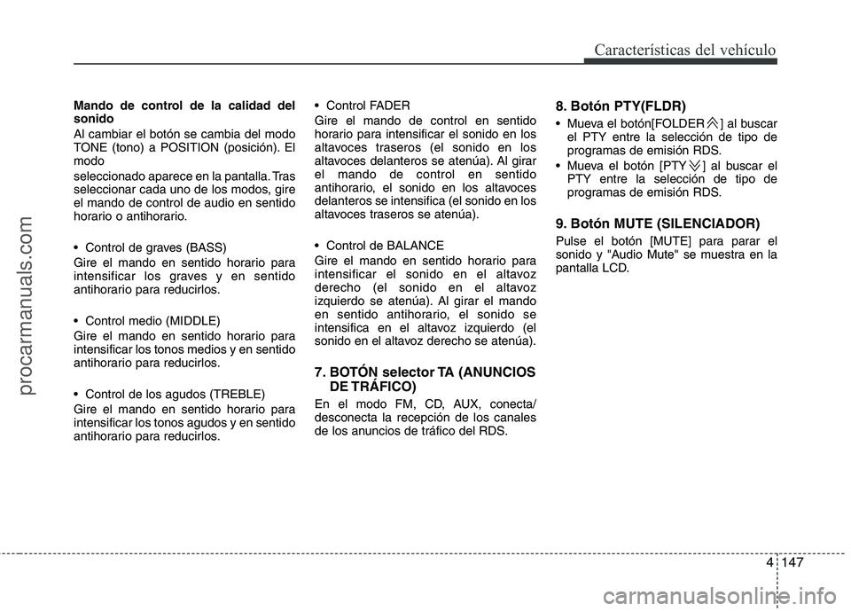 HYUNDAI VERACRUZ 2015  Owners Manual 4147
Características del vehículo
Mando de control de la calidad del
sonido
Al cambiar el botón se cambia del modo
TONE (tono) a POSITION (posición). El
modo 
seleccionado aparece en la pantalla. 