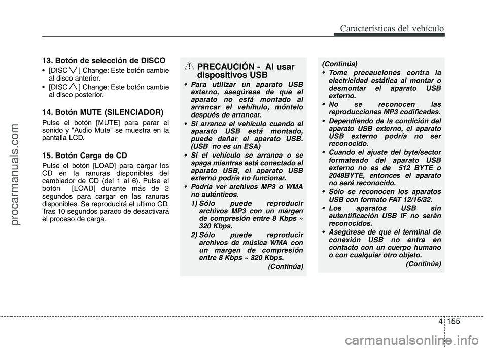 HYUNDAI VERACRUZ 2015  Owners Manual 4155
Características del vehículo
13. Botón de selección de DISCO
 [DISC ] Change: Este botón cambie
al disco anterior.
 [DISC ] Change: Este botón cambie
al disco posterior.
14. Botón MUTE (SI