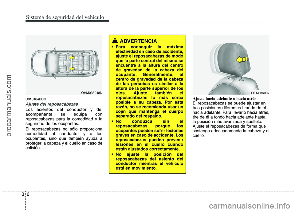 HYUNDAI VERACRUZ 2015 Owners Manual Sistema de seguridad del vehículo
6 3
C010104BEN
Ajuste del reposacabezas
Los asientos del conductor y del
acompañante se equipa con
reposacabezas para la comodidad y la
seguridad de los ocupantes.
