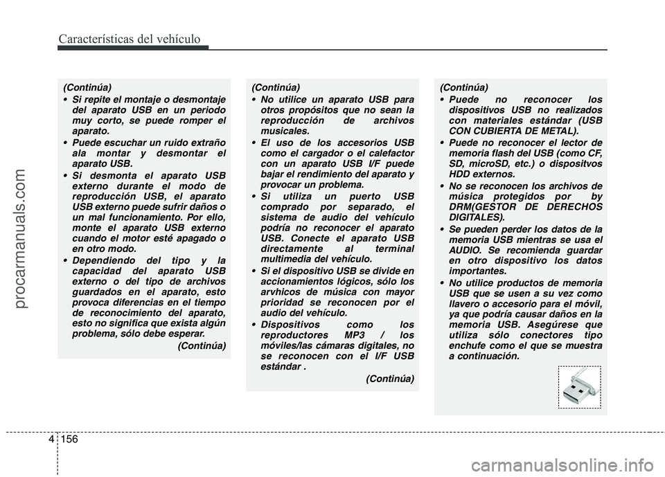 HYUNDAI VERACRUZ 2015  Owners Manual Características del vehículo
156 4
(Continúa)
 No utilice un aparato USB para
otros propósitos que no sean la
reproducción de archivos
musicales.
 El uso de los accesorios USB
como el cargador o 