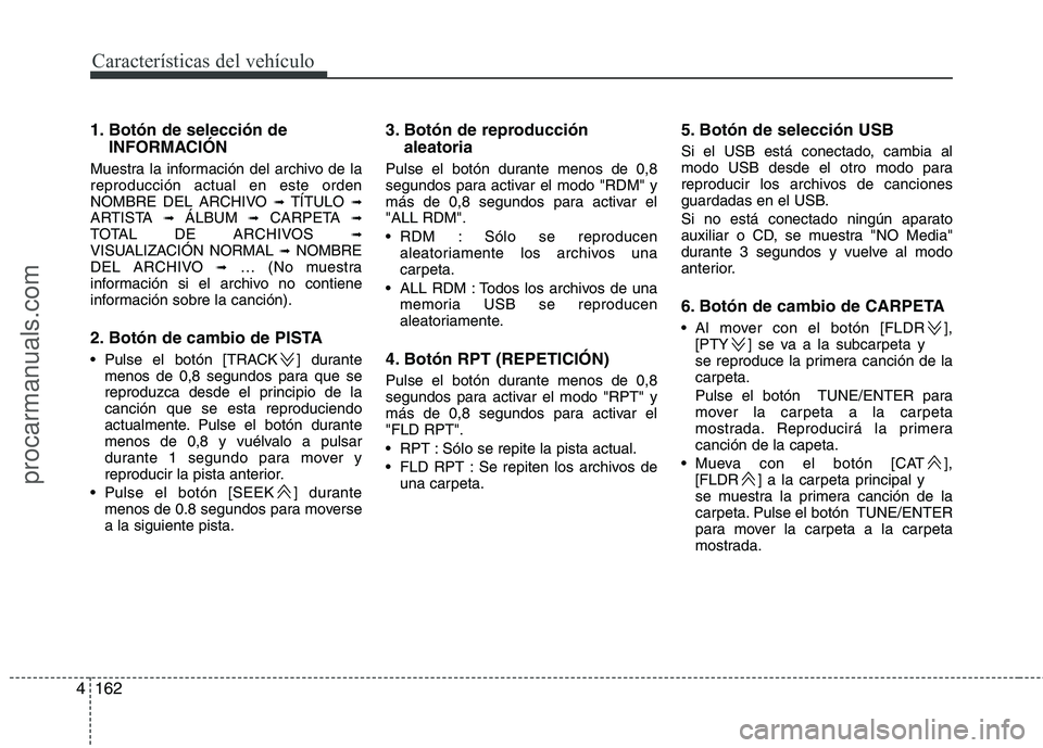 HYUNDAI VERACRUZ 2015  Owners Manual Características del vehículo
162 4
1. Botón de selección de
INFORMACIÓN
Muestra la información del archivo de la
reproducción actual en este orden
NOMBRE DEL ARCHIVO 
➟TÍTULO ➟ARTISTA ➟