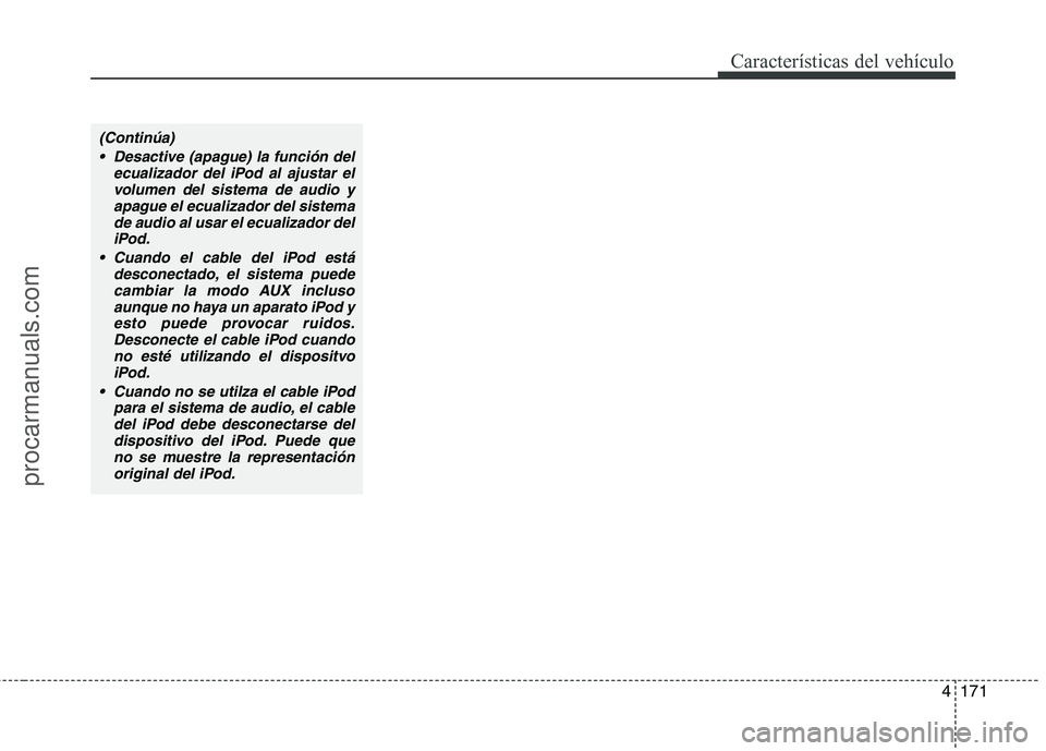 HYUNDAI VERACRUZ 2015 Owners Manual 4171
Características del vehículo
(Continúa)
Desactive (apague) la función del
ecualizador del iPod al ajustar el
volumen del sistema de audio y
apague el ecualizador del sistema
de audio al usar HYUNDAI VERACRUZ 2015 Owners Manual 4171
Características del vehículo
(Continúa)
Desactive (apague) la función del
ecualizador del iPod al ajustar el
volumen del sistema de audio y
apague el ecualizador del sistema
de audio al usar
