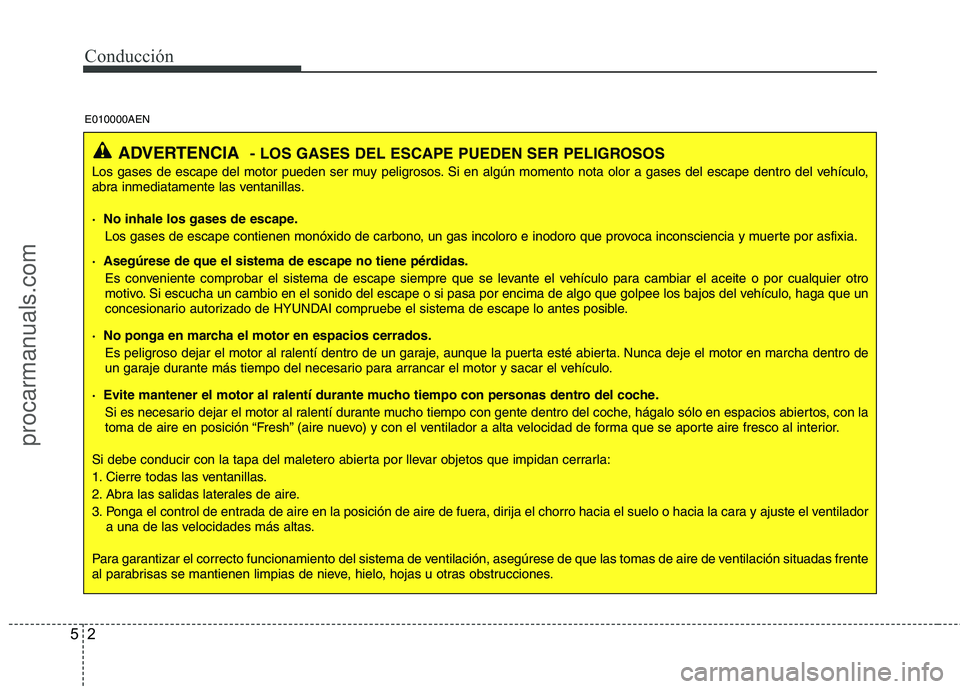 HYUNDAI VERACRUZ 2015 Owners Manual Conducción
2 5
ADVERTENCIA- LOS GASES DEL ESCAPE PUEDEN SER PELIGROSOS
Los gases de escape del motor pueden ser muy peligrosos. Si en algún momento nota olor a gases del escape dentro del vehículo, HYUNDAI VERACRUZ 2015 Owners Manual Conducción
2 5
ADVERTENCIA- LOS GASES DEL ESCAPE PUEDEN SER PELIGROSOS
Los gases de escape del motor pueden ser muy peligrosos. Si en algún momento nota olor a gases del escape dentro del vehículo,