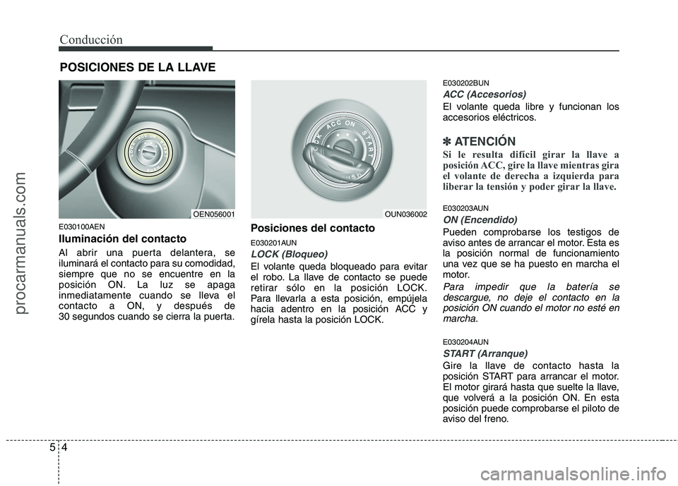 HYUNDAI VERACRUZ 2015 Owners Manual Conducción
4 5
E030100AEN
Iluminación del contacto
Al abrir una puerta delantera, se
iluminará el contacto para su comodidad,
siempre que no se encuentre en la
posición ON. La luz se apaga
inmedia HYUNDAI VERACRUZ 2015 Owners Manual Conducción
4 5
E030100AEN
Iluminación del contacto
Al abrir una puerta delantera, se
iluminará el contacto para su comodidad,
siempre que no se encuentre en la
posición ON. La luz se apaga
inmedia