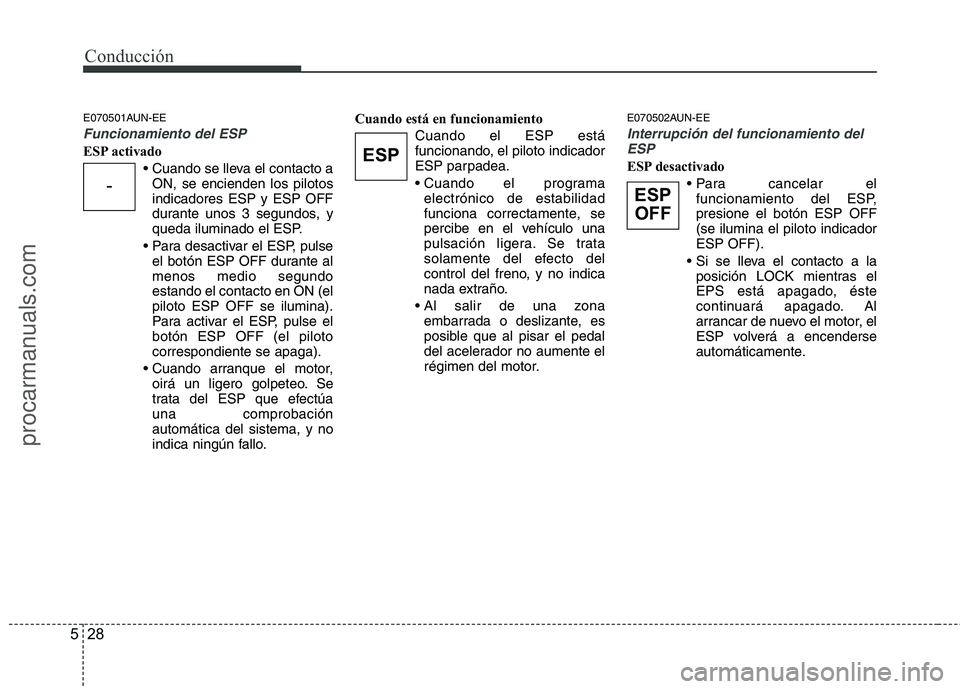 HYUNDAI VERACRUZ 2015 Owners Manual Conducción
28 5
E070501AUN-EE
Funcionamiento del ESP
ESP activado
ON, se encienden los pilotos
indicadores ESP y ESP OFF
durante unos 3 segundos, y
queda iluminado el ESP.
el botón ESP OFF durante HYUNDAI VERACRUZ 2015 Owners Manual Conducción
28 5
E070501AUN-EE
Funcionamiento del ESP
ESP activado
ON, se encienden los pilotos
indicadores ESP y ESP OFF
durante unos 3 segundos, y
queda iluminado el ESP.
el botón ESP OFF durante