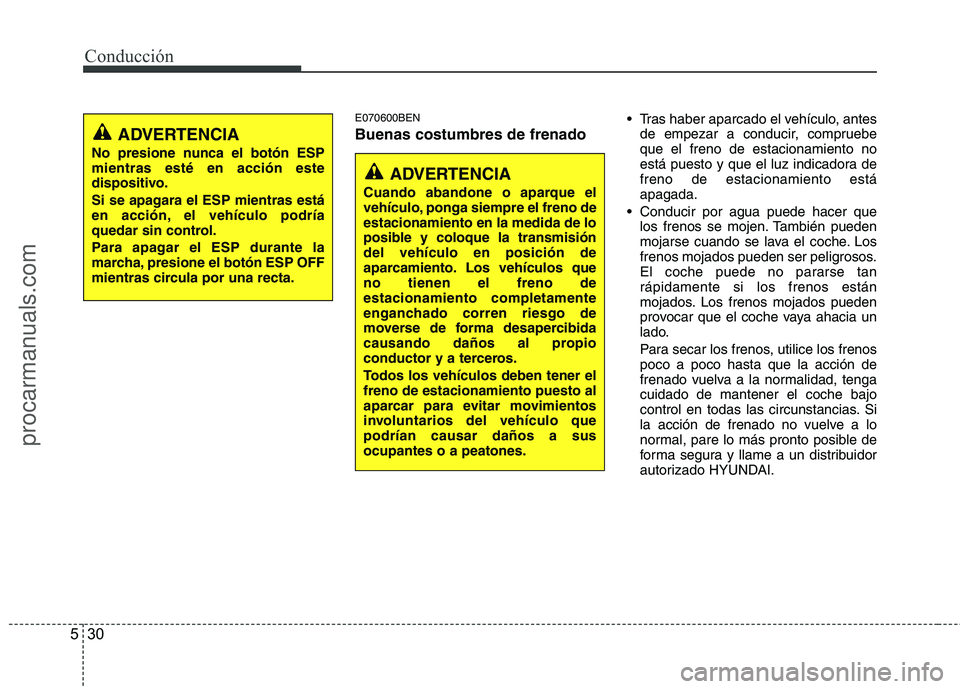 HYUNDAI VERACRUZ 2015 Owners Manual Conducción
30 5
E070600BEN
Buenas costumbres de frenado
Tras haber aparcado el vehículo, antes
de empezar a conducir, compruebe
que el freno de estacionamiento no
está puesto y que el luz indicado HYUNDAI VERACRUZ 2015 Owners Manual Conducción
30 5
E070600BEN
Buenas costumbres de frenado
Tras haber aparcado el vehículo, antes
de empezar a conducir, compruebe
que el freno de estacionamiento no
está puesto y que el luz indicado