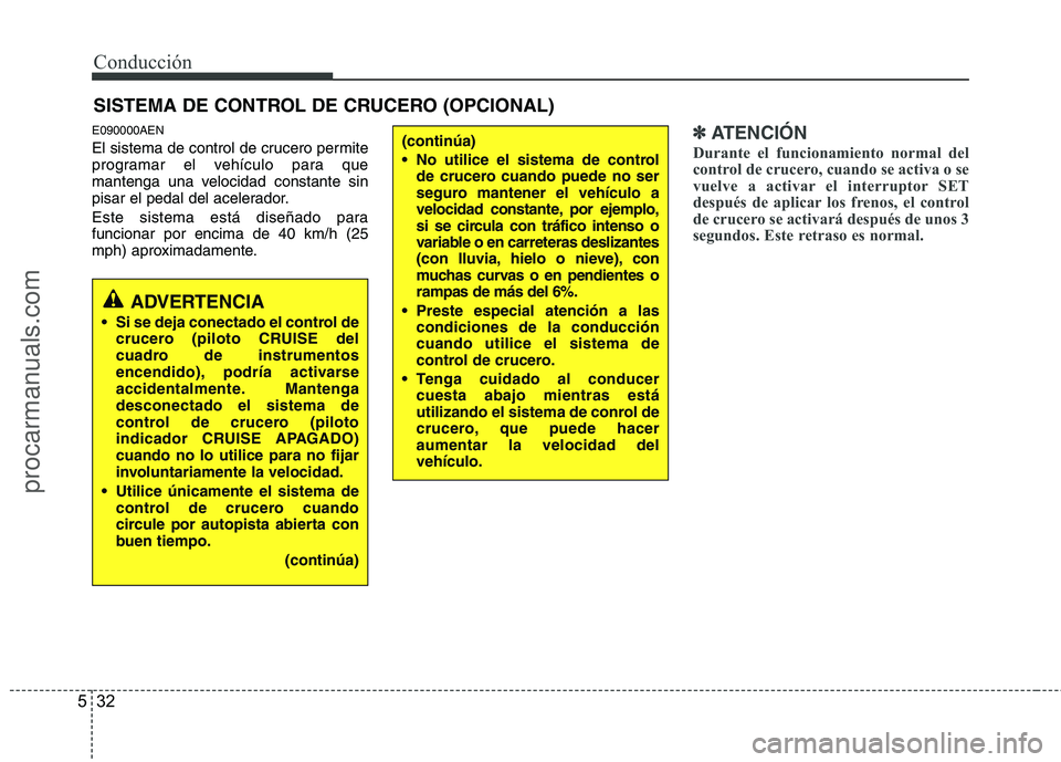 HYUNDAI VERACRUZ 2015 Owners Manual Conducción
32 5
E090000AEN
El sistema de control de crucero permite
programar el vehículo para que
mantenga una velocidad constante sin
pisar el pedal del acelerador.
Este sistema está diseñado pa HYUNDAI VERACRUZ 2015 Owners Manual Conducción
32 5
E090000AEN
El sistema de control de crucero permite
programar el vehículo para que
mantenga una velocidad constante sin
pisar el pedal del acelerador.
Este sistema está diseñado pa