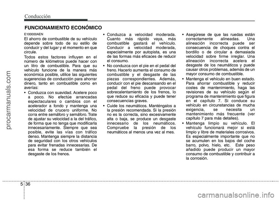 HYUNDAI VERACRUZ 2015 Owners Manual Conducción
36 5
E100000AEN
El ahorro de combustible de su vehículo
depende sobre todo de su estilo de
conducir y del lugar y el momento en que
circule.
Todos estos factores influyen en el
número de HYUNDAI VERACRUZ 2015 Owners Manual Conducción
36 5
E100000AEN
El ahorro de combustible de su vehículo
depende sobre todo de su estilo de
conducir y del lugar y el momento en que
circule.
Todos estos factores influyen en el
número de