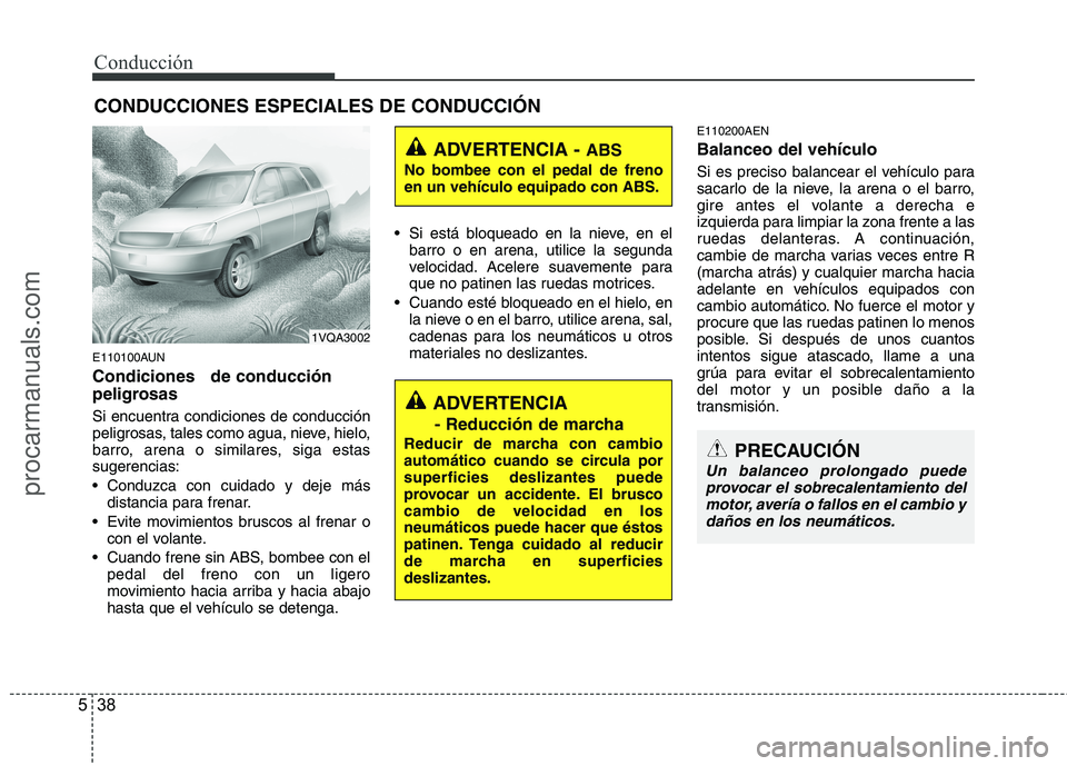 HYUNDAI VERACRUZ 2015 Owners Manual Conducción
38 5
E110100AUN
Condiciones de conducción
peligrosas
Si encuentra condiciones de conducción
peligrosas, tales como agua, nieve, hielo,
barro, arena o similares, siga estas
sugerencias HYUNDAI VERACRUZ 2015 Owners Manual Conducción
38 5
E110100AUN
Condiciones de conducción
peligrosas
Si encuentra condiciones de conducción
peligrosas, tales como agua, nieve, hielo,
barro, arena o similares, siga estas
sugerencias