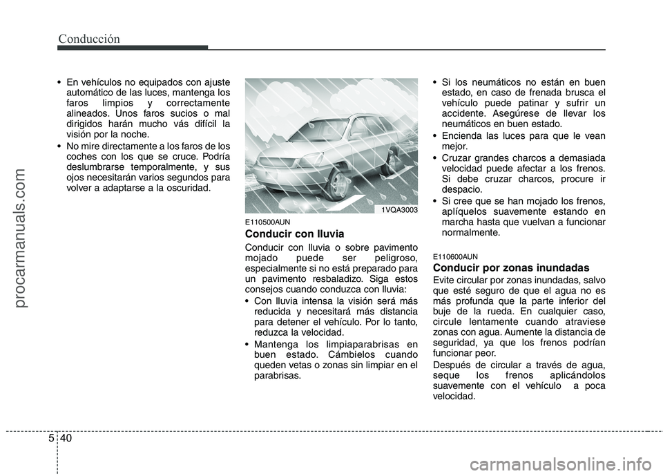 HYUNDAI VERACRUZ 2015 Owners Manual Conducción
40 5
En vehículos no equipados con ajuste
automático de las luces, mantenga los
faros limpios y correctamente
alineados. Unos faros sucios o mal
dirigidos harán mucho vás difícil la
HYUNDAI VERACRUZ 2015 Owners Manual Conducción
40 5
En vehículos no equipados con ajuste
automático de las luces, mantenga los
faros limpios y correctamente
alineados. Unos faros sucios o mal
dirigidos harán mucho vás difícil la