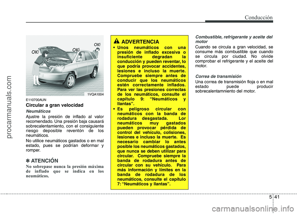 HYUNDAI VERACRUZ 2015 Owners Manual 541
Conducción
E110700AUN
Circular a gran velocidad
Neumáticos
Ajustre la presión de inflado al valor
recomendado. Una presión baja causará
sobrecalentamiento, con el consiguiente
riesgo deposibl HYUNDAI VERACRUZ 2015 Owners Manual 541
Conducción
E110700AUN
Circular a gran velocidad
Neumáticos
Ajustre la presión de inflado al valor
recomendado. Una presión baja causará
sobrecalentamiento, con el consiguiente
riesgo deposibl