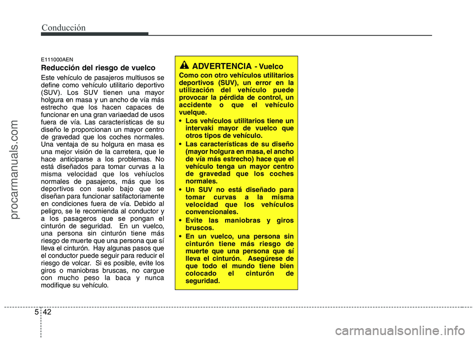 HYUNDAI VERACRUZ 2015 Owners Manual Conducción
42 5
E111000AEN
Reducción del riesgo de vuelco
Este vehículo de pasajeros multiusos se
define como vehículo utilitario deportivo
(SUV). Los SUV tienen una mayor
holgura en masa y un anc HYUNDAI VERACRUZ 2015 Owners Manual Conducción
42 5
E111000AEN
Reducción del riesgo de vuelco
Este vehículo de pasajeros multiusos se
define como vehículo utilitario deportivo
(SUV). Los SUV tienen una mayor
holgura en masa y un anc