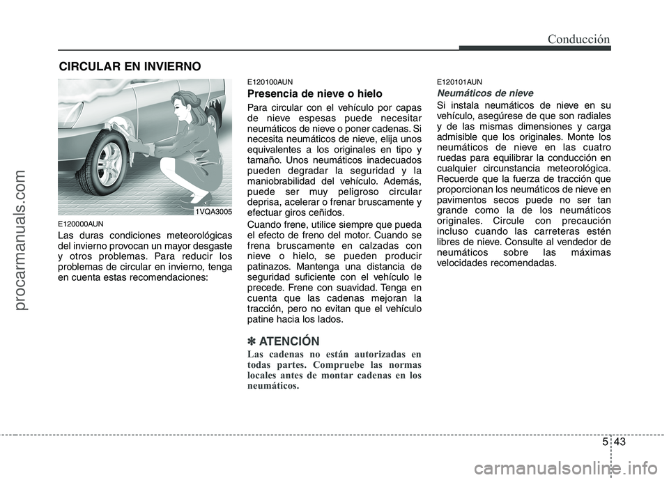 HYUNDAI VERACRUZ 2015 Owners Manual 543
Conducción
E120000AUN
Las duras condiciones meteorológicas
del invierno provocan un mayor desgaste
y otros problemas. Para reducir los
problemas de circular en invierno, tenga
en cuenta estas re HYUNDAI VERACRUZ 2015 Owners Manual 543
Conducción
E120000AUN
Las duras condiciones meteorológicas
del invierno provocan un mayor desgaste
y otros problemas. Para reducir los
problemas de circular en invierno, tenga
en cuenta estas re
