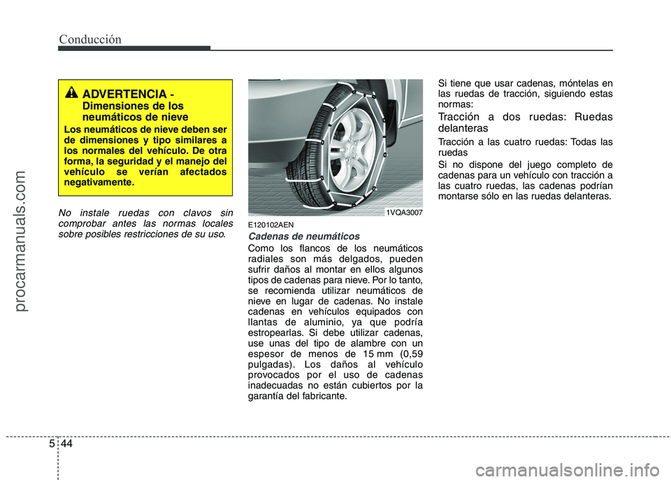 HYUNDAI VERACRUZ 2015 Owners Manual Conducción
44 5
No instale ruedas con clavos sin
comprobar antes las normas locales
sobre posibles restricciones de su uso.
E120102AEN
Cadenas de neumáticos
Como los flancos de los neumáticos
radia HYUNDAI VERACRUZ 2015 Owners Manual Conducción
44 5
No instale ruedas con clavos sin
comprobar antes las normas locales
sobre posibles restricciones de su uso.
E120102AEN
Cadenas de neumáticos
Como los flancos de los neumáticos
radia