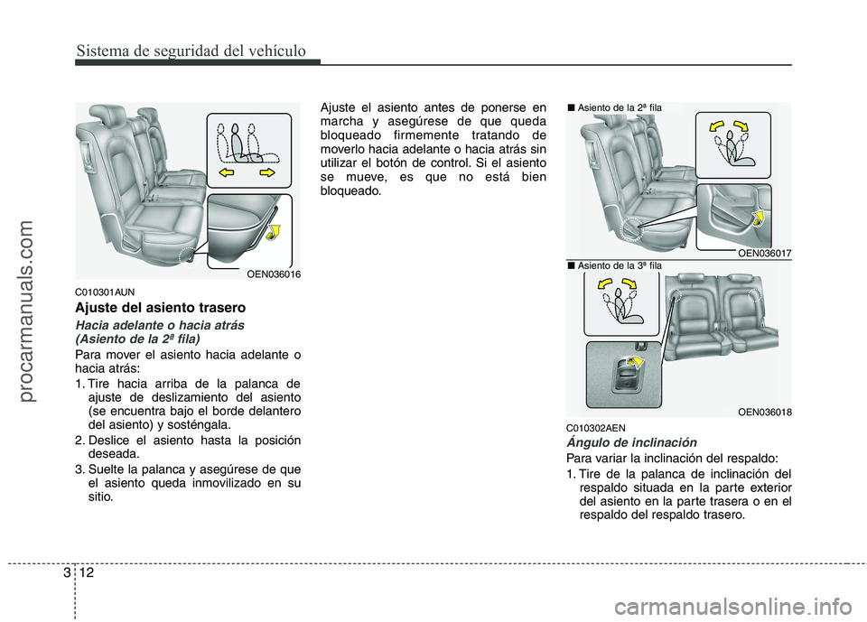 HYUNDAI VERACRUZ 2015 Owners Guide Sistema de seguridad del vehículo
12 3
C010301AUN
Ajuste del asiento trasero
Hacia adelante o hacia atrás
(Asiento de la 2ª fila)
Para mover el asiento hacia adelante o
hacia atrás:
1. Tire hacia HYUNDAI VERACRUZ 2015 Owners Guide Sistema de seguridad del vehículo
12 3
C010301AUN
Ajuste del asiento trasero
Hacia adelante o hacia atrás
(Asiento de la 2ª fila)
Para mover el asiento hacia adelante o
hacia atrás:
1. Tire hacia