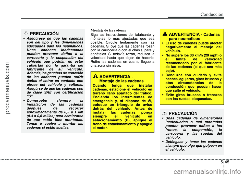 HYUNDAI VERACRUZ 2015 Owners Manual 545
Conducción
PRECAUCIÓN
Unas cadenas de dimensiones
inadecuadas o mal montadas
pueden provocar daños a los
frenos, la suspensión, la
carrocería y las ruedas del
vehículo.
Deténgase y tense HYUNDAI VERACRUZ 2015 Owners Manual 545
Conducción
PRECAUCIÓN
Unas cadenas de dimensiones
inadecuadas o mal montadas
pueden provocar daños a los
frenos, la suspensión, la
carrocería y las ruedas del
vehículo.
Deténgase y tense