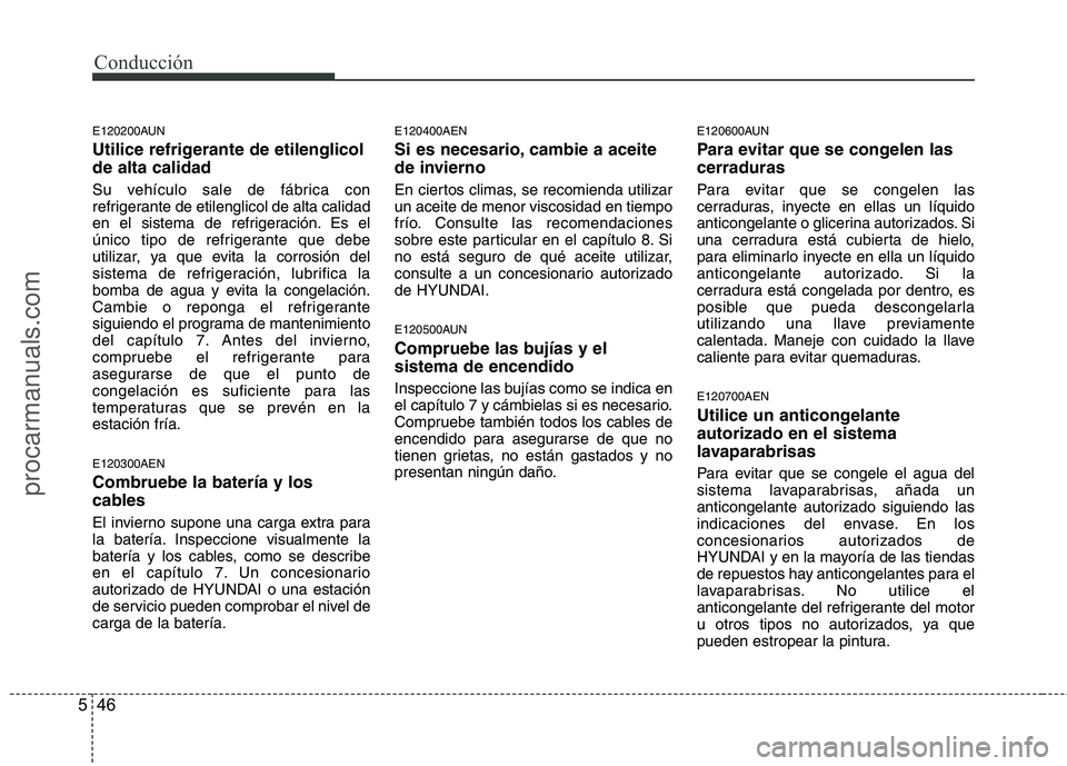 HYUNDAI VERACRUZ 2015 Owners Manual Conducción
46 5
E120200AUN
Utilice refrigerante de etilenglicol
de alta calidad
Su vehículo sale de fábrica con
refrigerante de etilenglicol de alta calidad
en el sistema de refrigeración. Es el
HYUNDAI VERACRUZ 2015 Owners Manual Conducción
46 5
E120200AUN
Utilice refrigerante de etilenglicol
de alta calidad
Su vehículo sale de fábrica con
refrigerante de etilenglicol de alta calidad
en el sistema de refrigeración. Es el