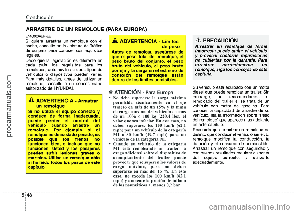 HYUNDAI VERACRUZ 2015 Owners Manual Conducción
48 5
E140000AEN-EE
Si quiere arrastrar un remolque con el
coche, consulte en la Jefatura de Tráfico
de su país para conocer sus requisitos
legales.
Dado que la legislación es diferente HYUNDAI VERACRUZ 2015 Owners Manual Conducción
48 5
E140000AEN-EE
Si quiere arrastrar un remolque con el
coche, consulte en la Jefatura de Tráfico
de su país para conocer sus requisitos
legales.
Dado que la legislación es diferente