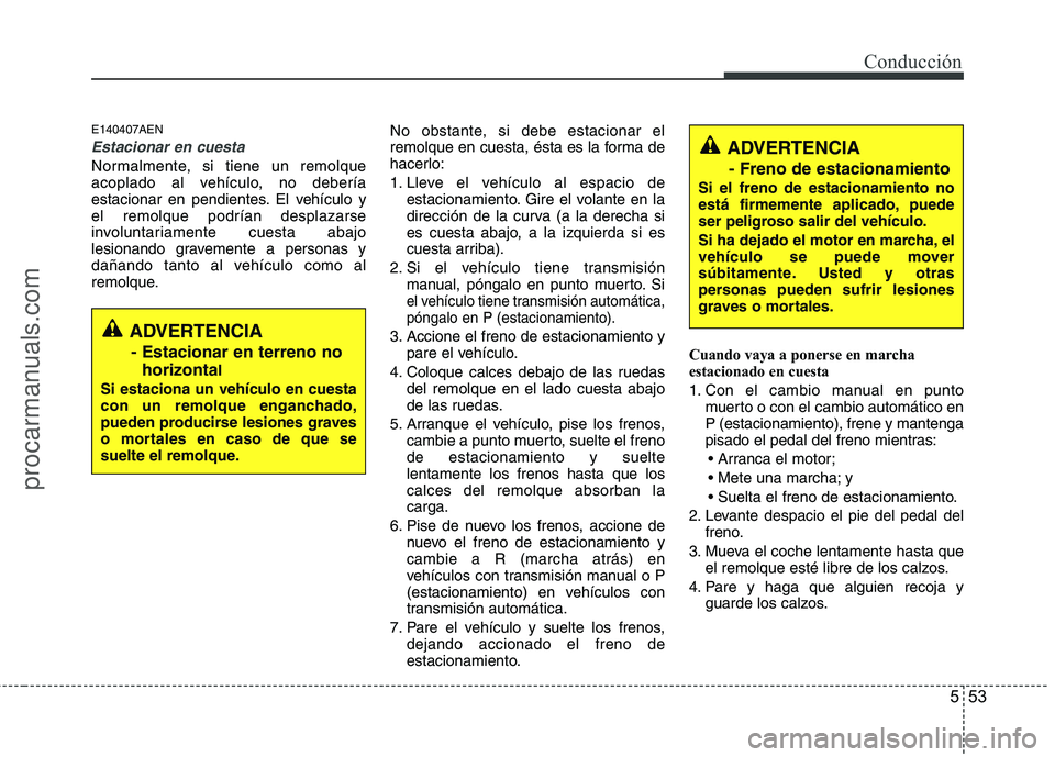 HYUNDAI VERACRUZ 2015 Owners Manual 553
Conducción
E140407AEN
Estacionar en cuesta
Normalmente, si tiene un remolque
acoplado al vehículo, no debería
estacionar en pendientes. El vehículo y
el remolque podrían desplazarse
involunta HYUNDAI VERACRUZ 2015 Owners Manual 553
Conducción
E140407AEN
Estacionar en cuesta
Normalmente, si tiene un remolque
acoplado al vehículo, no debería
estacionar en pendientes. El vehículo y
el remolque podrían desplazarse
involunta