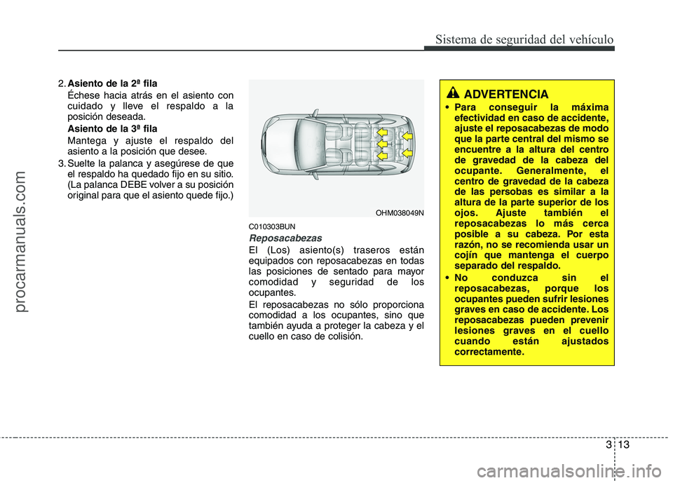 HYUNDAI VERACRUZ 2015 Owners Guide 313
Sistema de seguridad del vehículo
2.Asiento de la 2ª fila
Échese hacia atrás en el asiento con
cuidado y lleve el respaldo a la
posición deseada.
Asiento de la 3ª fila
Mantega y ajuste el re HYUNDAI VERACRUZ 2015 Owners Guide 313
Sistema de seguridad del vehículo
2.Asiento de la 2ª fila
Échese hacia atrás en el asiento con
cuidado y lleve el respaldo a la
posición deseada.
Asiento de la 3ª fila
Mantega y ajuste el re