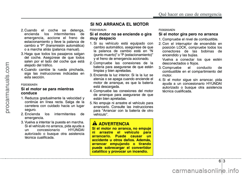 HYUNDAI VERACRUZ 2015 Owners Manual 63
Qué hacer en caso de emergencia
2. Cuando el coche se detenga,
encienda los intermitentes de
emergencia, accione el freno de
estacionamiento y lleve la palanca de
cambio a “P” (transmisión au HYUNDAI VERACRUZ 2015 Owners Manual 63
Qué hacer en caso de emergencia
2. Cuando el coche se detenga,
encienda los intermitentes de
emergencia, accione el freno de
estacionamiento y lleve la palanca de
cambio a “P” (transmisión au
