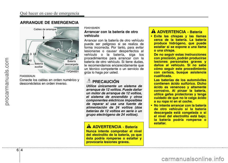 HYUNDAI VERACRUZ 2015 Owners Manual Qué hacer en caso de emergencia
4 6
ARRANQUE DE EMERGENCIA
F040000AUN
Conecte los cables en orden numérico y
desconéctelos en orden inverso.
F040100AEN
Arrancar con la batería de otro
vehículo
Ar HYUNDAI VERACRUZ 2015 Owners Manual Qué hacer en caso de emergencia
4 6
ARRANQUE DE EMERGENCIA
F040000AUN
Conecte los cables en orden numérico y
desconéctelos en orden inverso.
F040100AEN
Arrancar con la batería de otro
vehículo
Ar