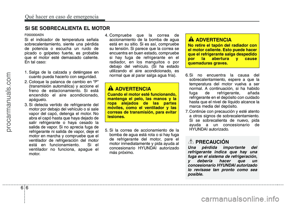 HYUNDAI VERACRUZ 2015 Owners Manual Qué hacer en caso de emergencia
6 6
SI SE SOBRECALIENTA EL MOTOR
F050000AEN
Si el indicador de temperatura señala
sobrecalentamiento, siente una pérdida
de potencia o escucha un ruido de
picado o g HYUNDAI VERACRUZ 2015 Owners Manual Qué hacer en caso de emergencia
6 6
SI SE SOBRECALIENTA EL MOTOR
F050000AEN
Si el indicador de temperatura señala
sobrecalentamiento, siente una pérdida
de potencia o escucha un ruido de
picado o g