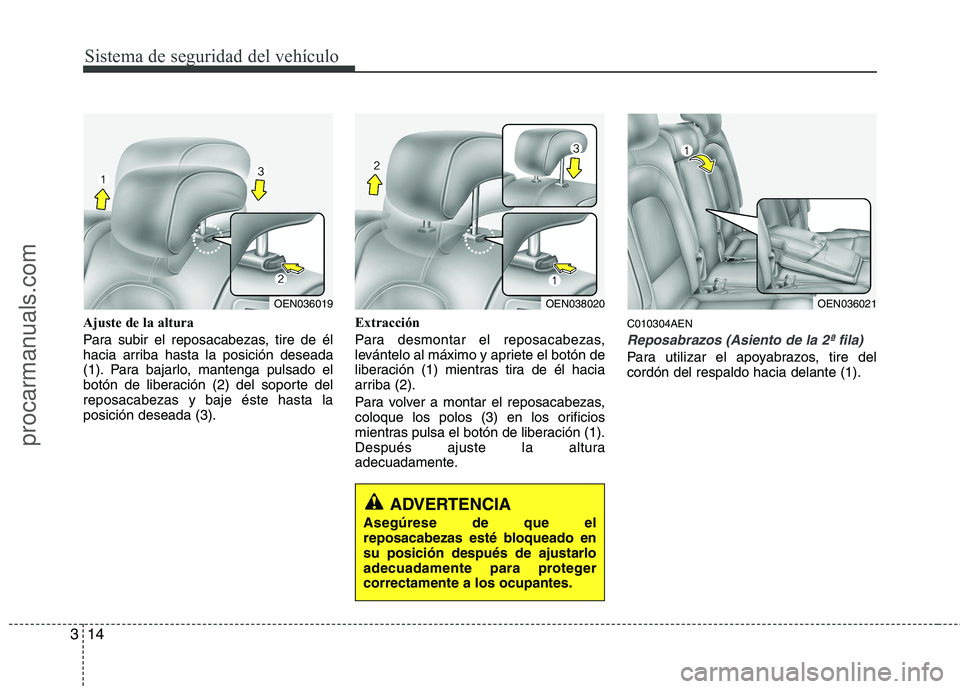 HYUNDAI VERACRUZ 2015 Owners Guide Sistema de seguridad del vehículo
14 3
Ajuste de la altura
Para subir el reposacabezas, tire de él
hacia arriba hasta la posición deseada
(1). Para bajarlo, mantenga pulsado el
botón de liberació HYUNDAI VERACRUZ 2015 Owners Guide Sistema de seguridad del vehículo
14 3
Ajuste de la altura
Para subir el reposacabezas, tire de él
hacia arriba hasta la posición deseada
(1). Para bajarlo, mantenga pulsado el
botón de liberació