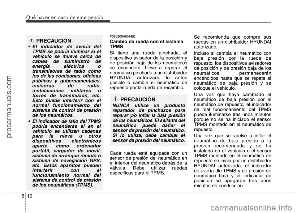 HYUNDAI VERACRUZ 2015 Owners Manual Qué hacer en caso de emergencia
10 6
F060300AEN-EE
Cambio de rueda con el sistema
TPMS
Si tiene una rueda pinchada, el
dispositivo avisador de la posición y
de posición baja de los neumáticos
se e HYUNDAI VERACRUZ 2015 Owners Manual Qué hacer en caso de emergencia
10 6
F060300AEN-EE
Cambio de rueda con el sistema
TPMS
Si tiene una rueda pinchada, el
dispositivo avisador de la posición y
de posición baja de los neumáticos
se e