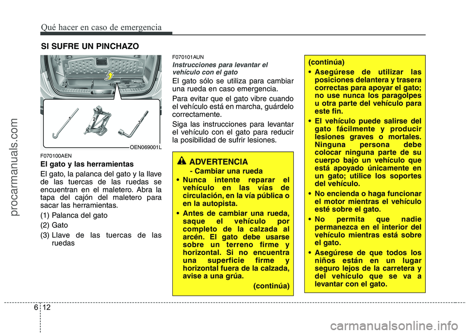 HYUNDAI VERACRUZ 2015 Owners Manual Qué hacer en caso de emergencia
12 6
(continúa)
Asegúrese de utilizar las
posiciones delantera y trasera
correctas para apoyar el gato;
no use nunca los paragolpes
u otra parte del vehículo para
HYUNDAI VERACRUZ 2015 Owners Manual Qué hacer en caso de emergencia
12 6
(continúa)
Asegúrese de utilizar las
posiciones delantera y trasera
correctas para apoyar el gato;
no use nunca los paragolpes
u otra parte del vehículo para