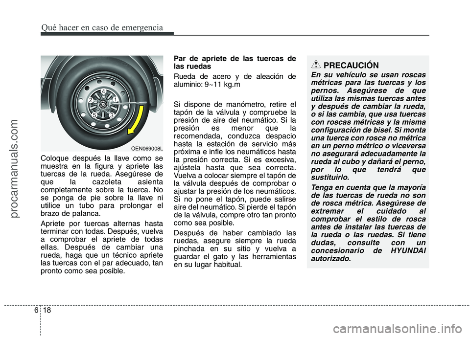 HYUNDAI VERACRUZ 2015 Owners Manual Qué hacer en caso de emergencia
18 6
PRECAUCIÓN
En su vehículo se usan roscas
métricas para las tuercas y los
pernos. Asegúrese de que
utiliza las mismas tuercas antes
y después de cambiar la ru HYUNDAI VERACRUZ 2015 Owners Manual Qué hacer en caso de emergencia
18 6
PRECAUCIÓN
En su vehículo se usan roscas
métricas para las tuercas y los
pernos. Asegúrese de que
utiliza las mismas tuercas antes
y después de cambiar la ru