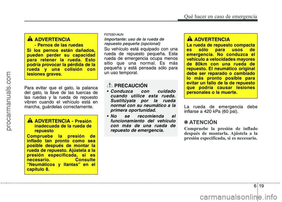 HYUNDAI VERACRUZ 2015 Owners Manual 619
Qué hacer en caso de emergencia
Para evitar que el gato, la palanca
del gato, la llave de las tuercas de
las ruedas y la rueda de repuesto
vibren cuando el vehículo está en
marcha, guárdelas c HYUNDAI VERACRUZ 2015 Owners Manual 619
Qué hacer en caso de emergencia
Para evitar que el gato, la palanca
del gato, la llave de las tuercas de
las ruedas y la rueda de repuesto
vibren cuando el vehículo está en
marcha, guárdelas c